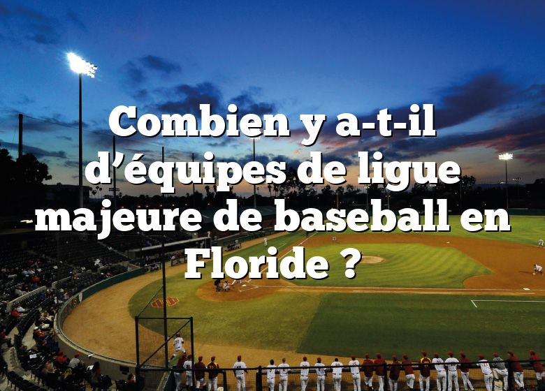 Combien y a-t-il d’équipes de ligue majeure de baseball en Floride ?